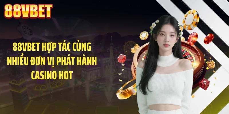 88VBET hợp tác cùng nhiều đơn vị phát hành casino hot