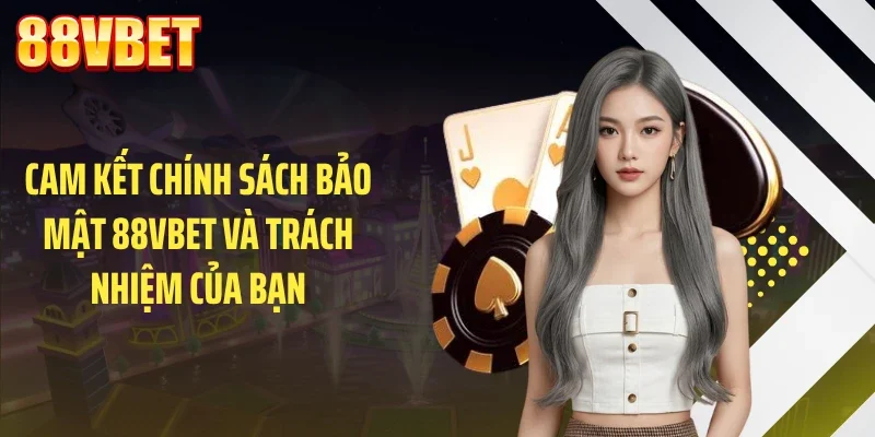 Cam kết chính sách bảo mật 88VBET và trách nhiệm của bạn