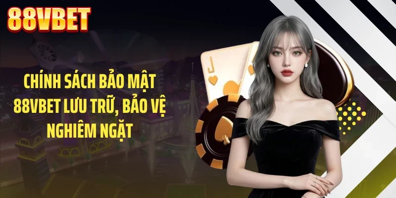Chính sách bảo mật 88VBET lưu trữ, bảo vệ nghiêm ngặt
