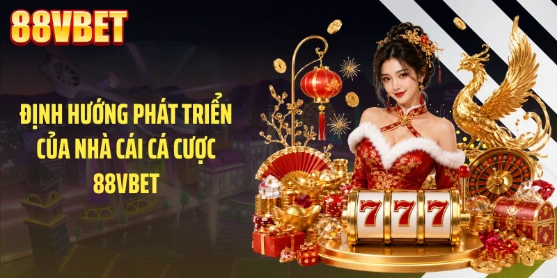 Định hướng phát triển của nhà cái cá cược 88VBET