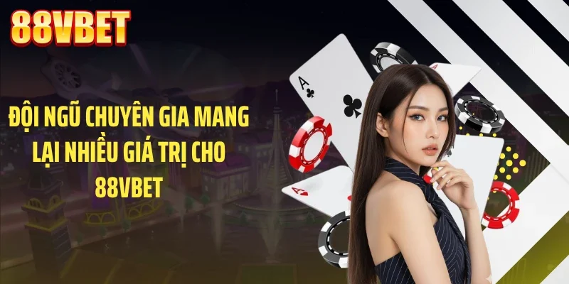 Đội ngũ chuyên gia mang lại nhiều giá trị cho 88VBET