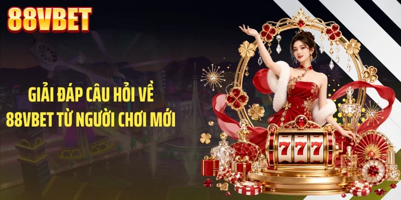 Giải đáp câu hỏi về 88VBET từ người chơi mới