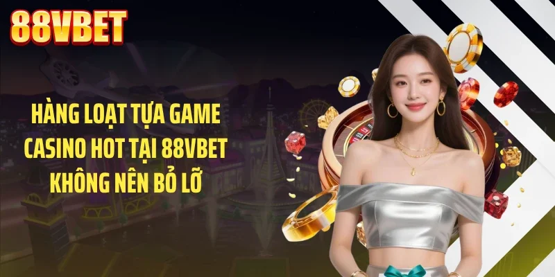Hàng loạt tựa game casino hot tại 88VBET không nên bỏ lỡ