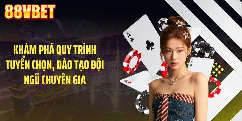 Khám phá quy trình tuyển chọn, đào tạo đội ngũ chuyên gia