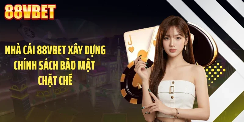 Nhà cái 88VBET xây dựng chính sách bảo mật chặt chẽ