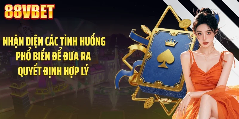 Nhận diện các tình huống phổ biến để đưa ra quyết định hợp lý 