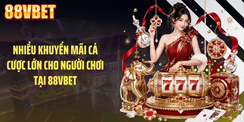 Nhiều khuyến mãi cá cược lớn cho người chơi tại 88VBET