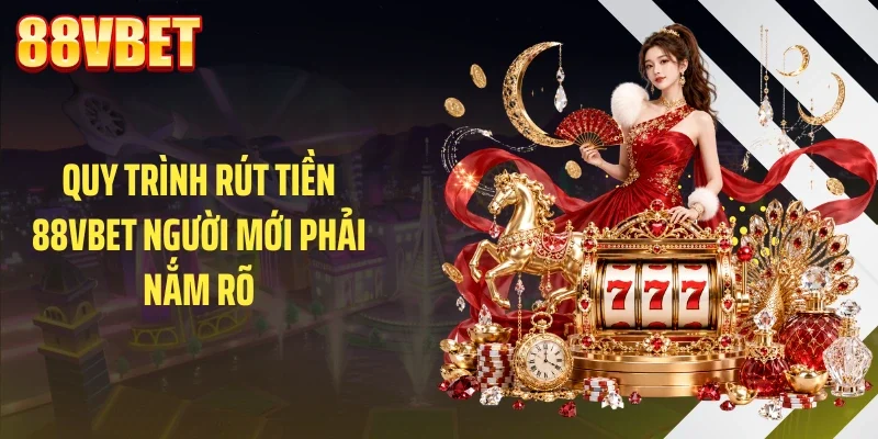 Quy trình rút tiền 88VBET người mới phải nắm rõ